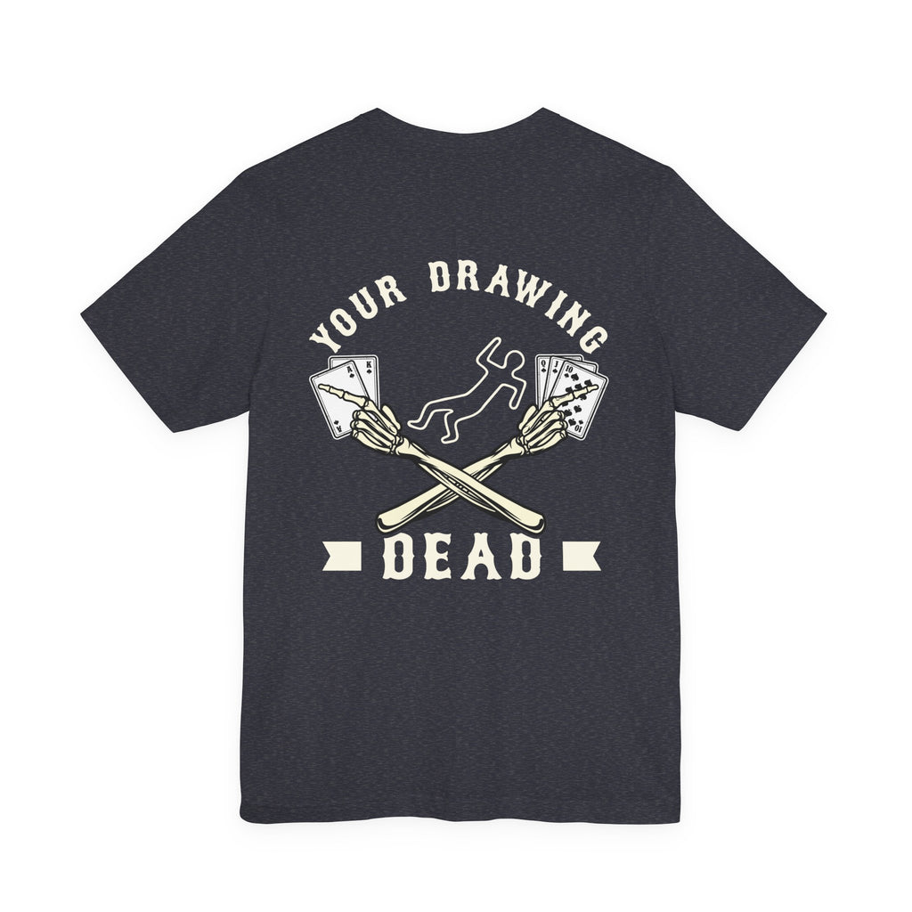 "your drawing dead" funny texas holdem T‑Shirt