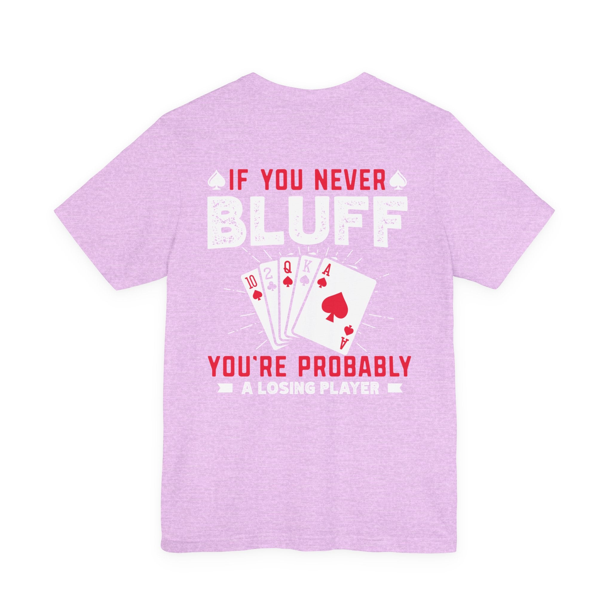 "if you never bluff your probably a losing player" true texas holdem T‑Shirt