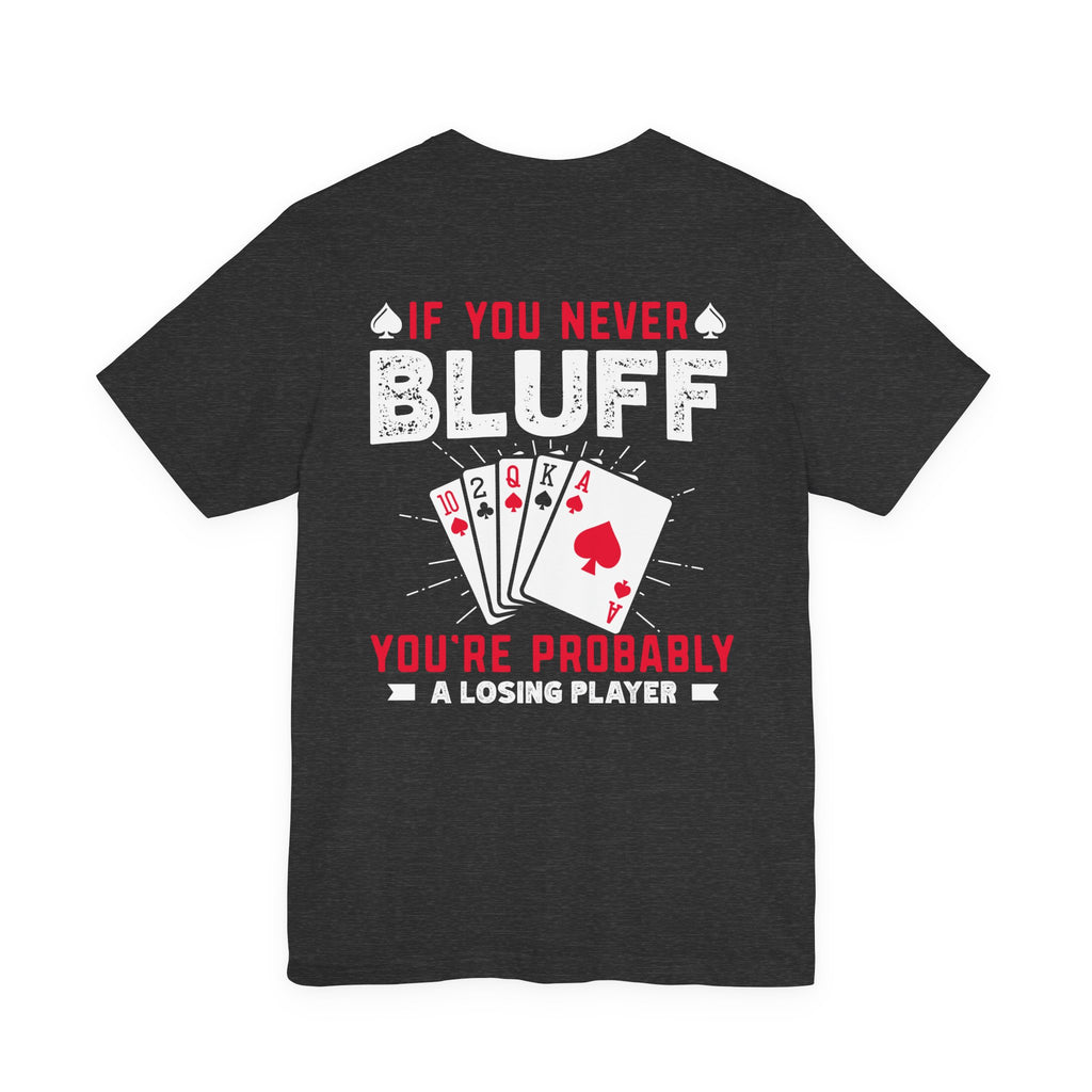 "if you never bluff your probably a losing player" true texas holdem T‑Shirt