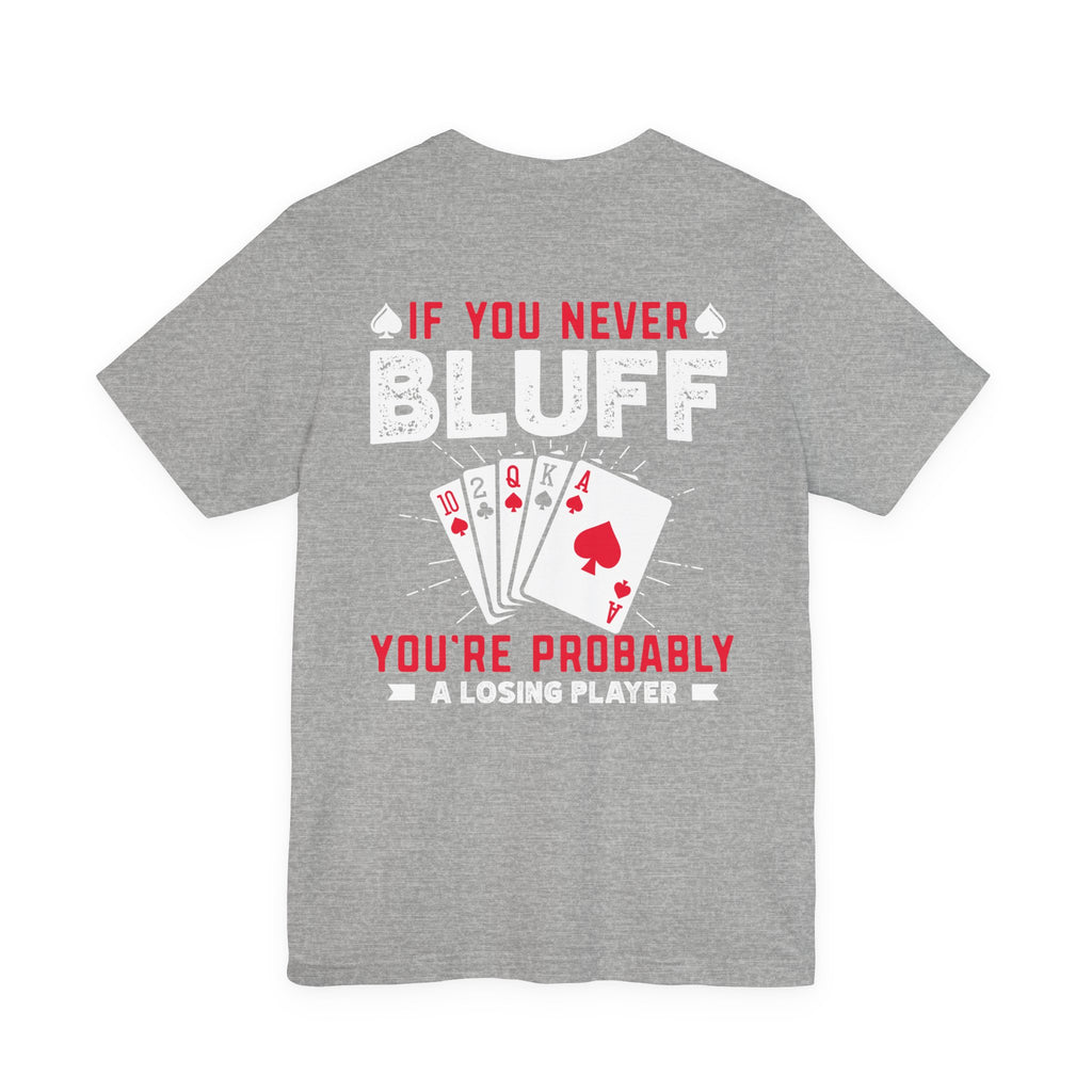 "if you never bluff your probably a losing player" true texas holdem T‑Shirt