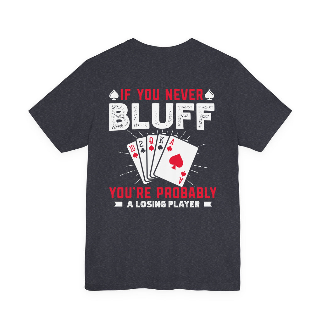 "if you never bluff your probably a losing player" true texas holdem T‑Shirt