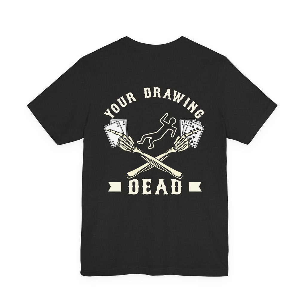 "your drawing dead" funny texas holdem T‑Shirt
