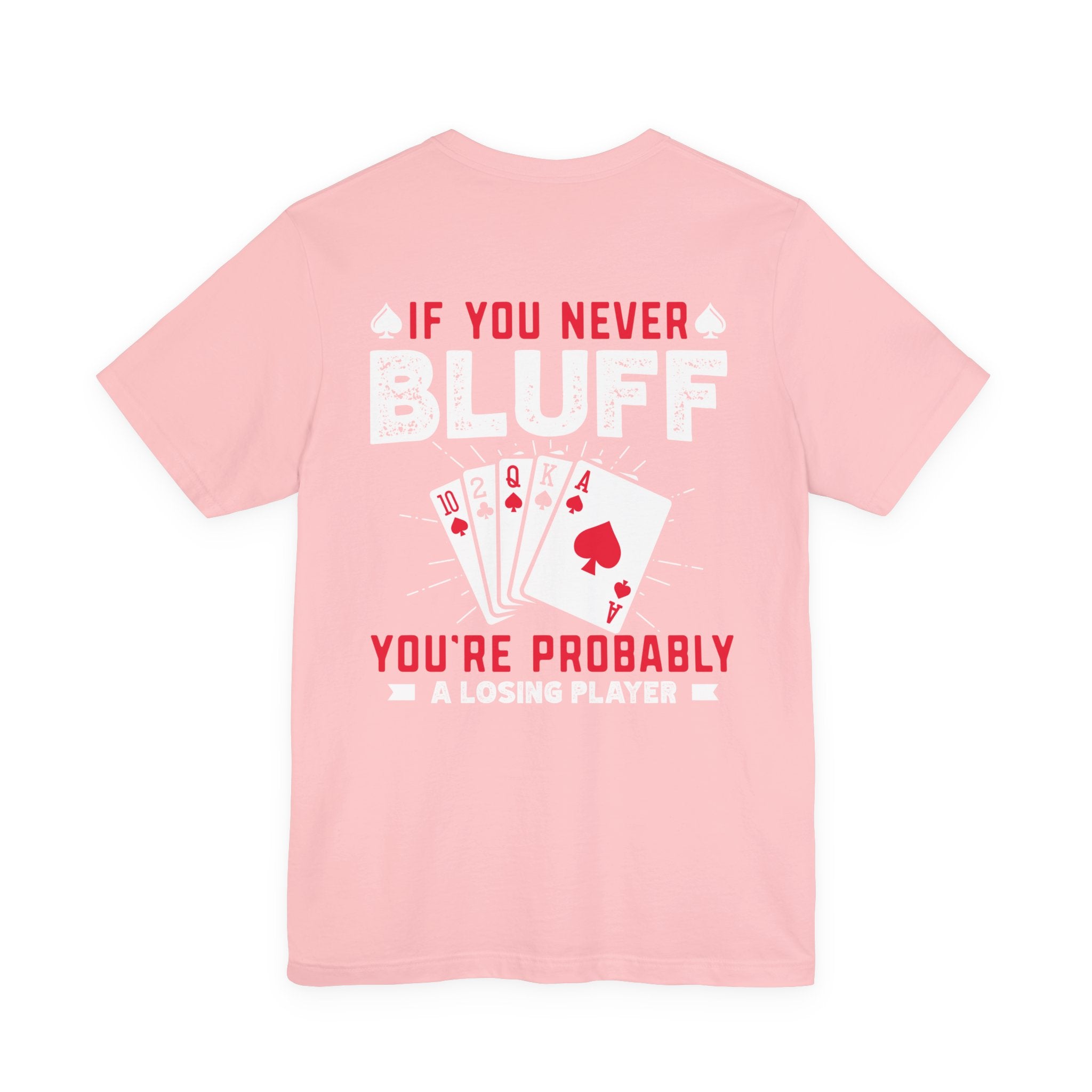 "if you never bluff your probably a losing player" true texas holdem T‑Shirt