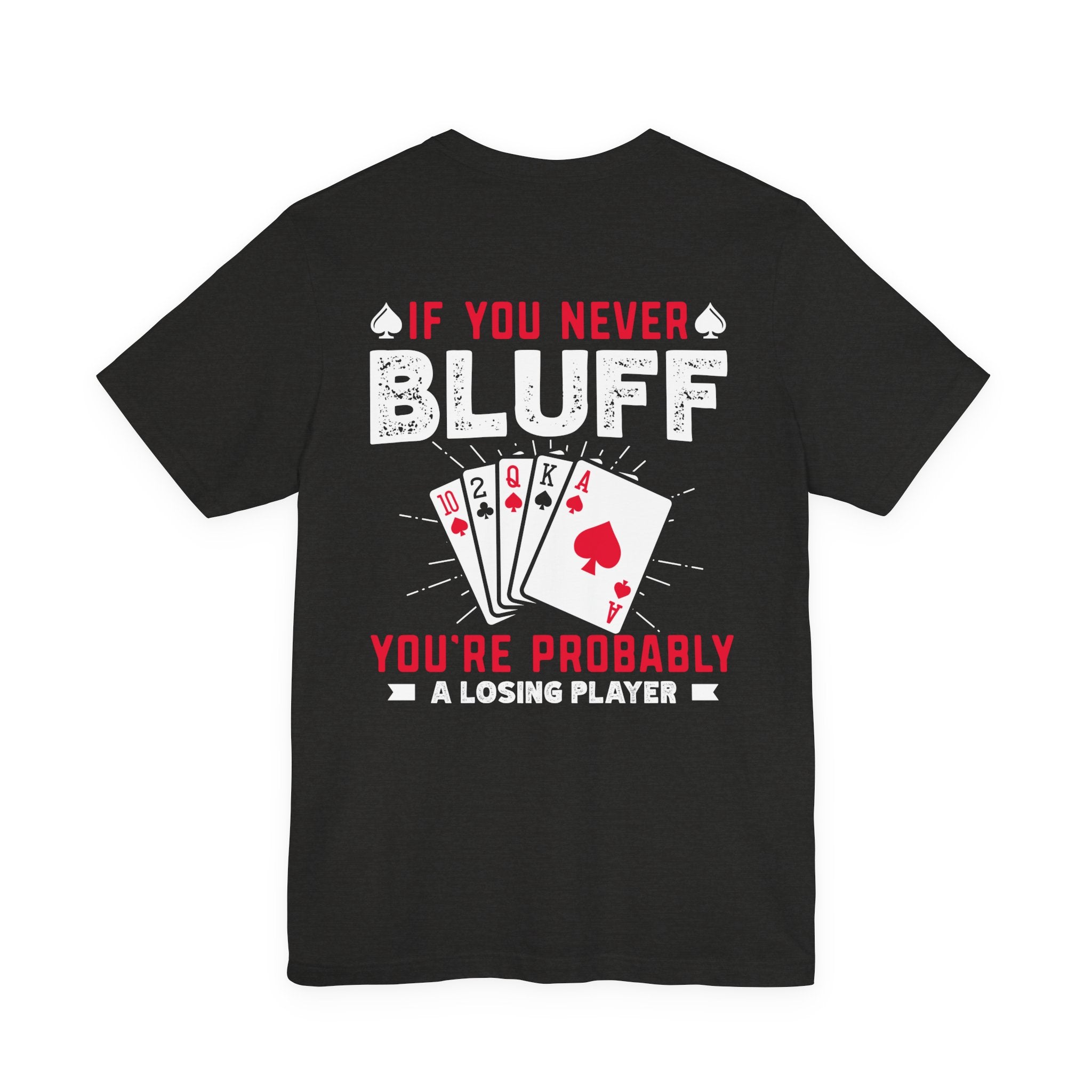 "if you never bluff your probably a losing player" true texas holdem T‑Shirt