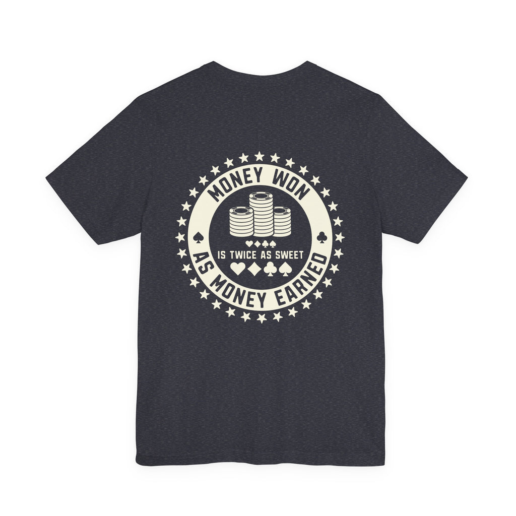 "money won is twice as sweet as money earned" funny texas holdem T‑Shirt