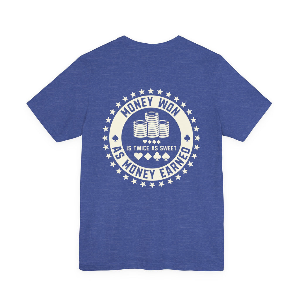 "money won is twice as sweet as money earned" funny texas holdem T‑Shirt