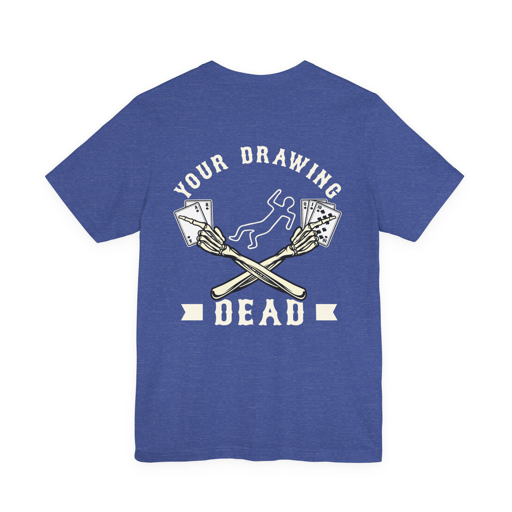 "your drawing dead" funny texas holdem T‑Shirt